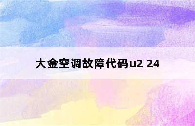 大金空调故障代码u2 24